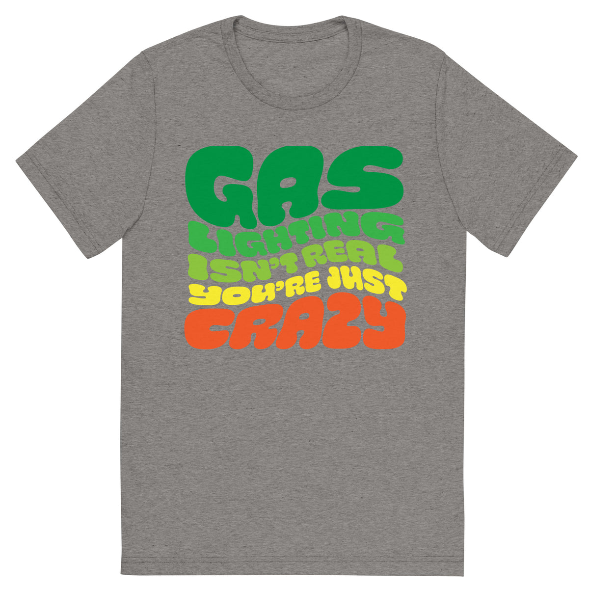 Gas Lighting Isn&#39;t Real You&#39;re Just Crazy Tri-Blend T-Shirt