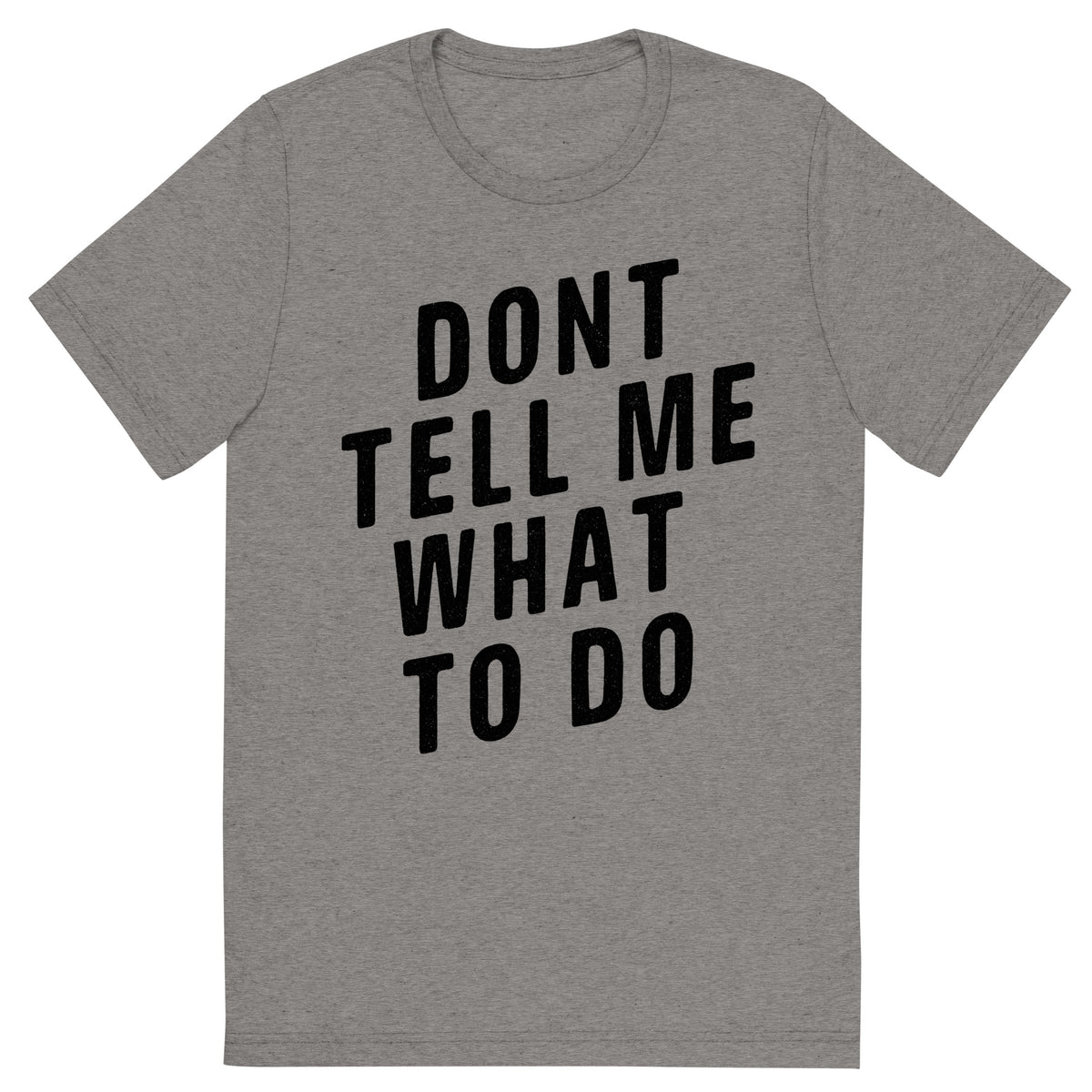 Don&#39;t Tell Me What To Do Tri-Blend T-Shirt