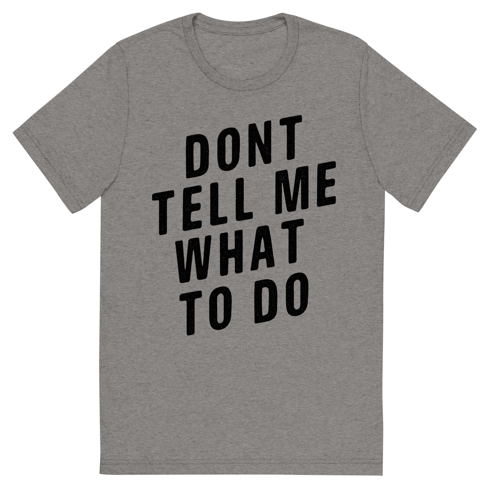 Don't Tell Me What To Do Tri-Blend T-Shirt