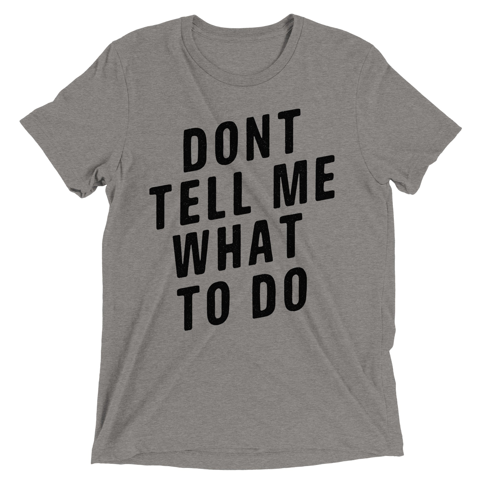 Don't Tell Me What To Do Tri-Blend T-Shirt