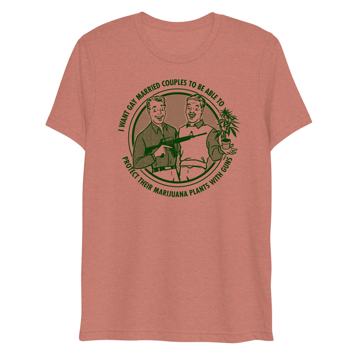 I Want Gay Married Couples To Protect Their Marijuana Plants With Guns Tri-Blend T-Shirt