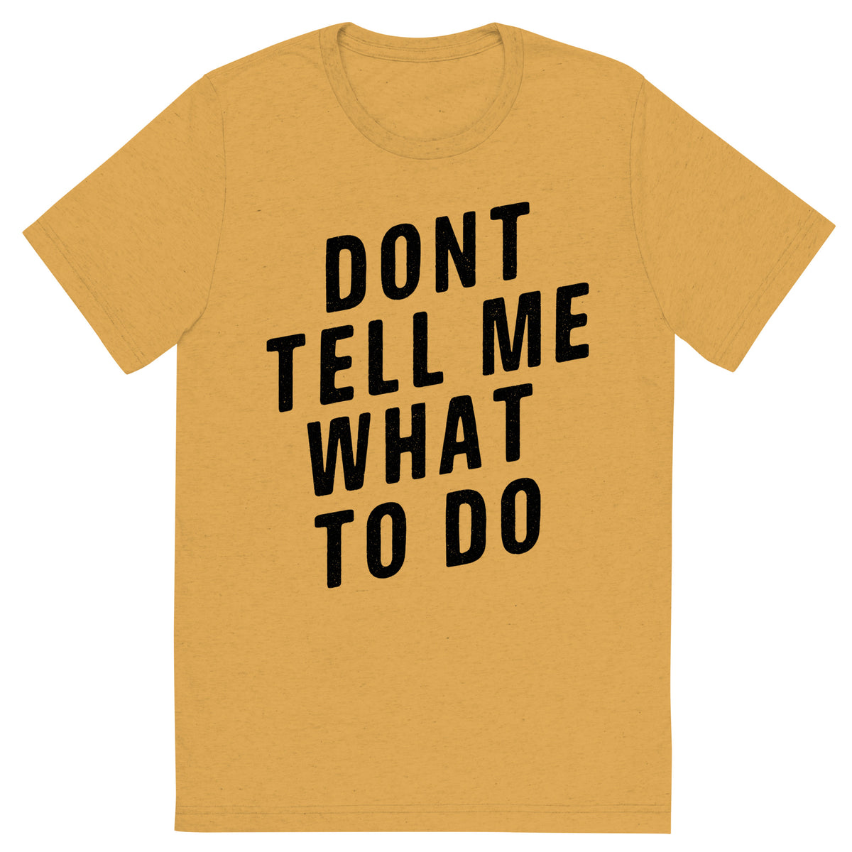 Don&#39;t Tell Me What To Do Tri-Blend T-Shirt