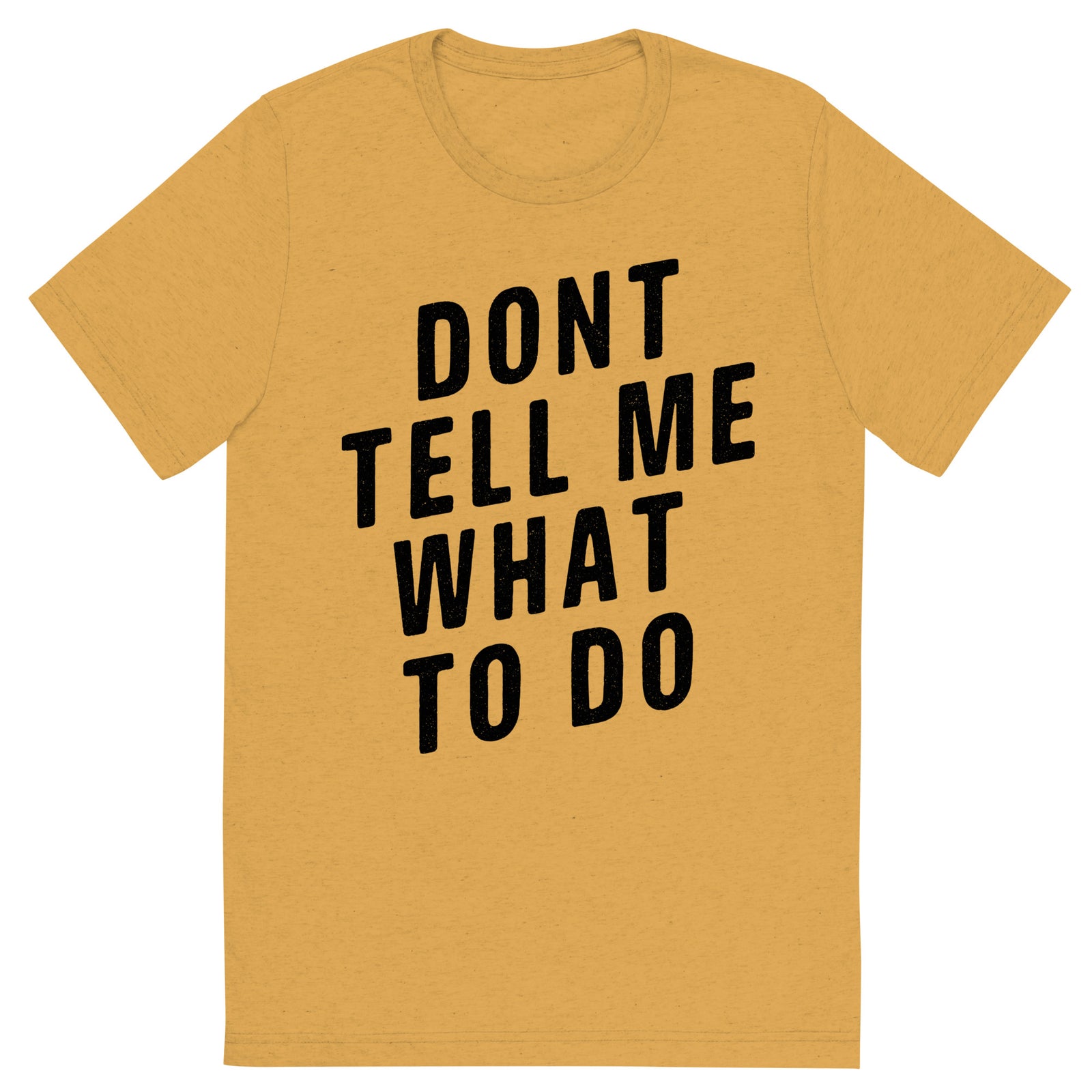 Don't Tell Me What To Do Tri-Blend T-Shirt