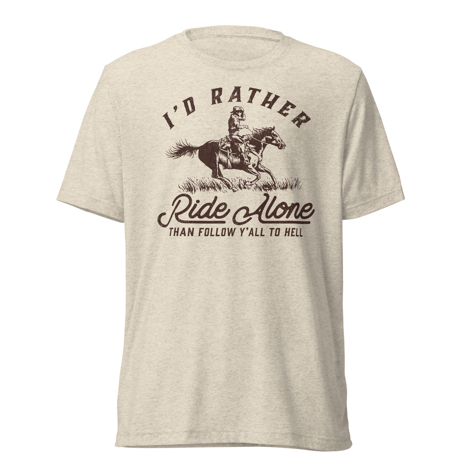 I'd Rather Ride Alone Than Follow Y-All to Hell Tri-blend T-shirt