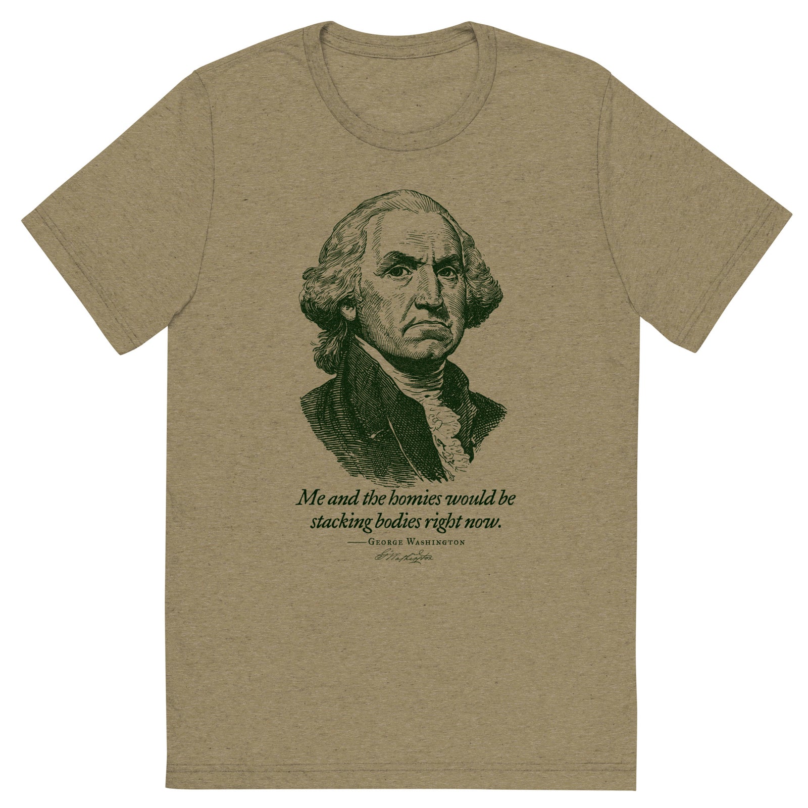George Washington Me and the Homies Would Be Stacking Tri-blend T-Shirt