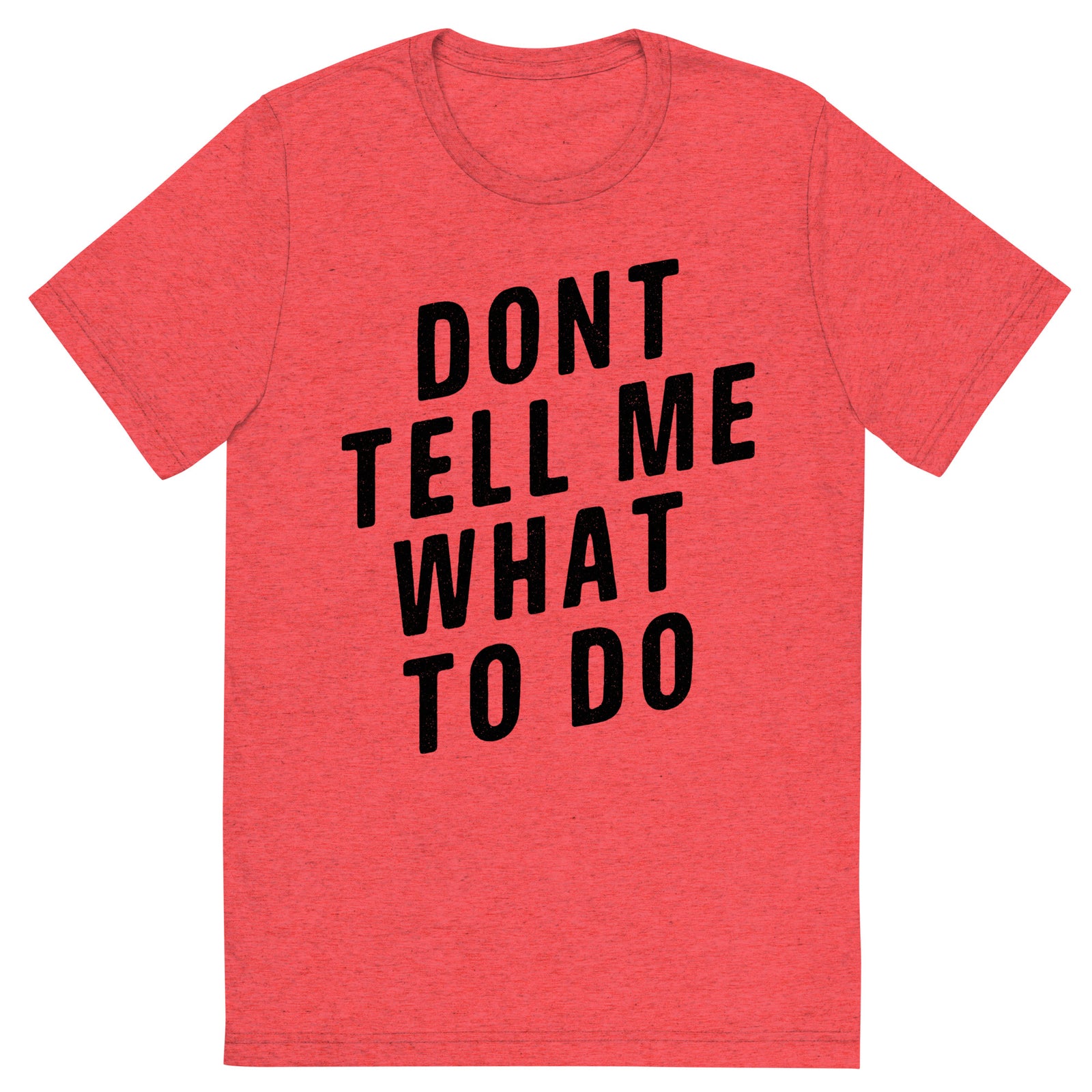 Don't Tell Me What To Do Tri-Blend T-Shirt