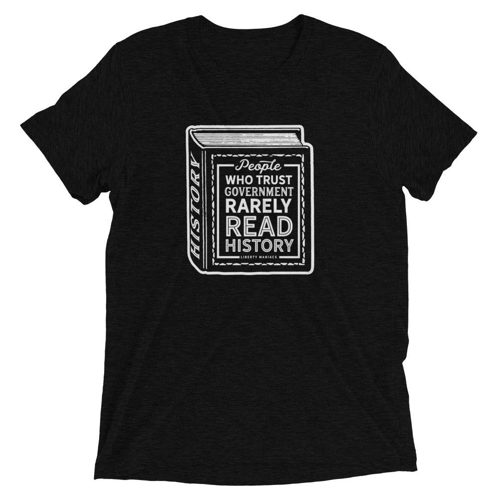 People Who Trust Government Rarely Read History Tri-Blend Shirt