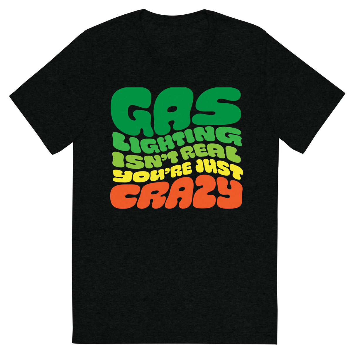 Gas Lighting Isn&#39;t Real You&#39;re Just Crazy Tri-Blend T-Shirt