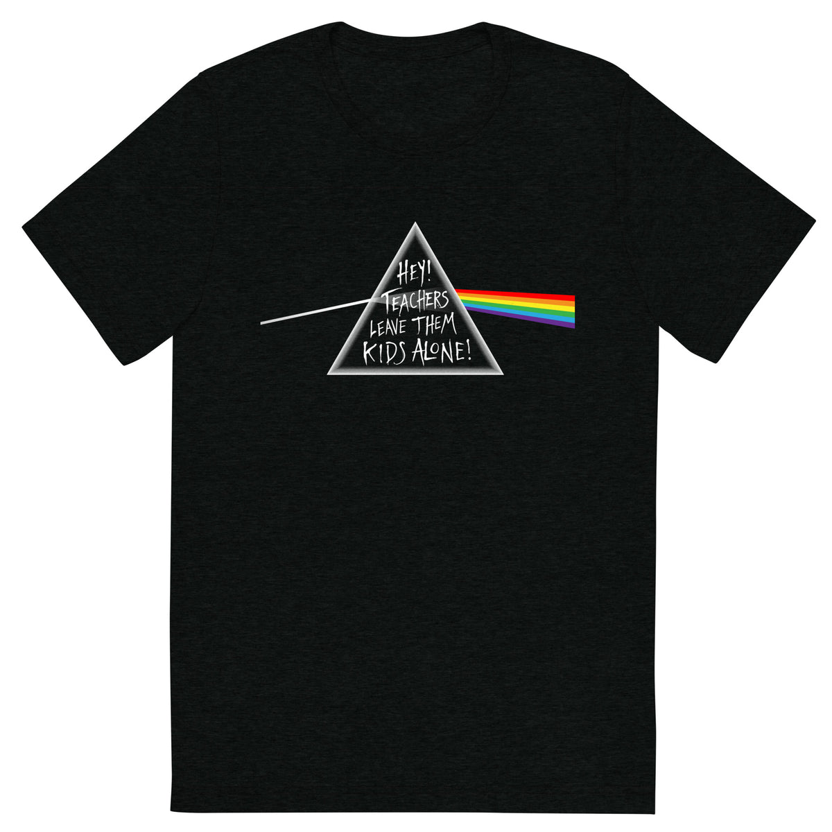 Hey Teachers Leave Them Kids Alone! Tri-Blend T-Shirt