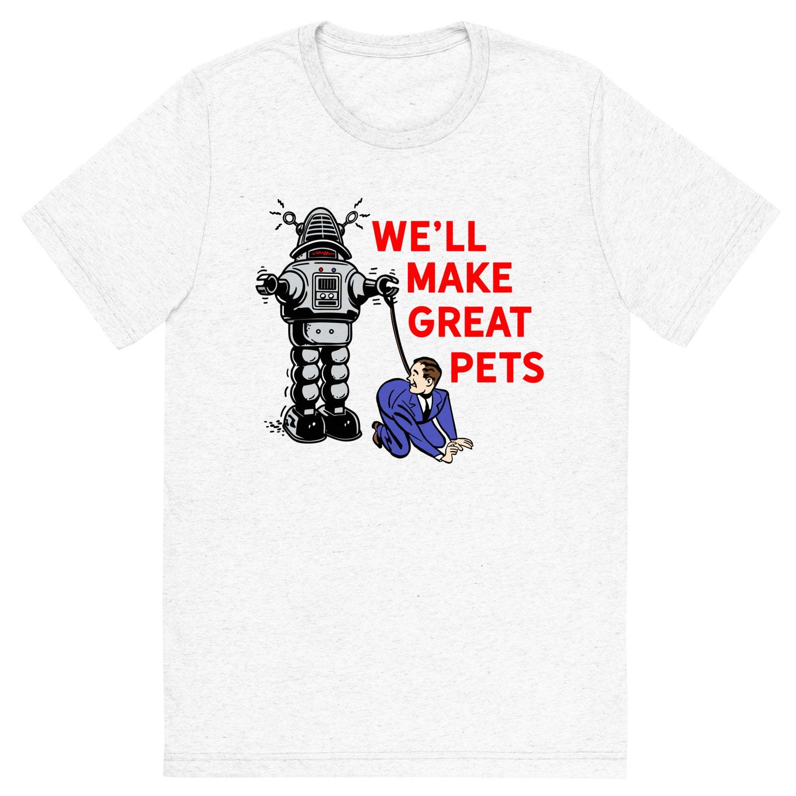 We'll Make Great Pets Tri-Blend T-Shirt
