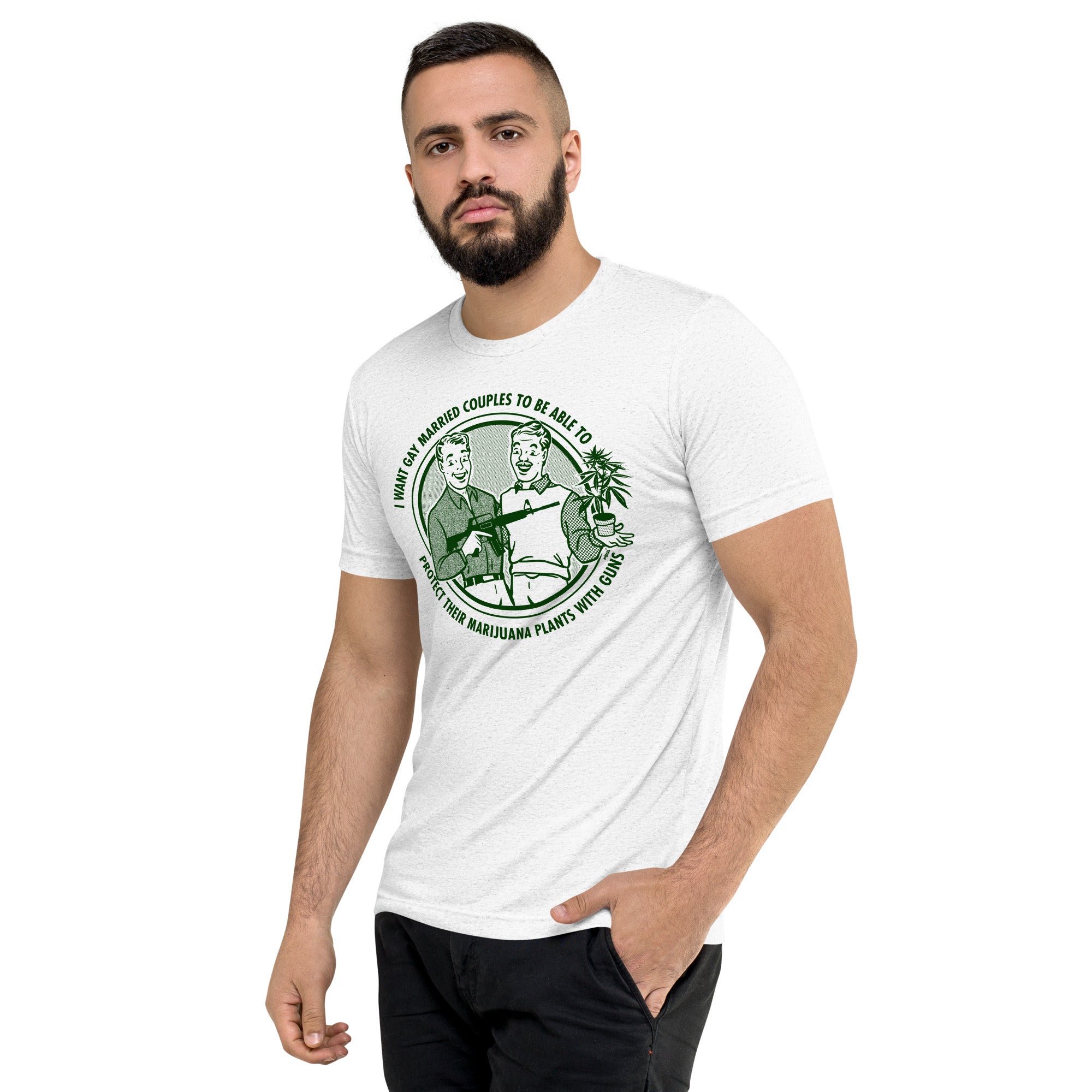 I Want Gay Married Couples To Protect Their Marijuana Plants With Guns Tri-Blend T-Shirt