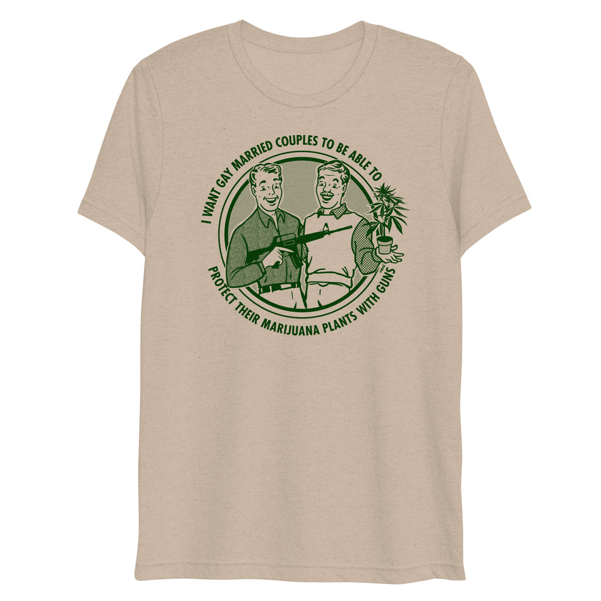 I Want Gay Married Couples To Protect Their Marijuana Plants With Guns Tri-Blend T-Shirt