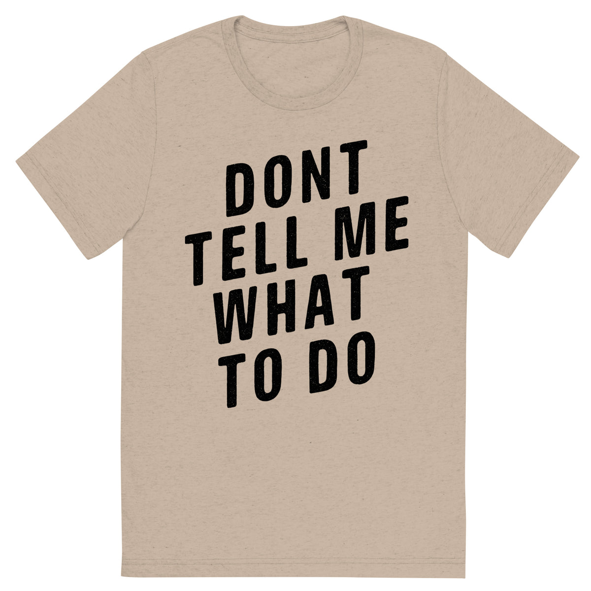 Don&#39;t Tell Me What To Do Tri-Blend T-Shirt