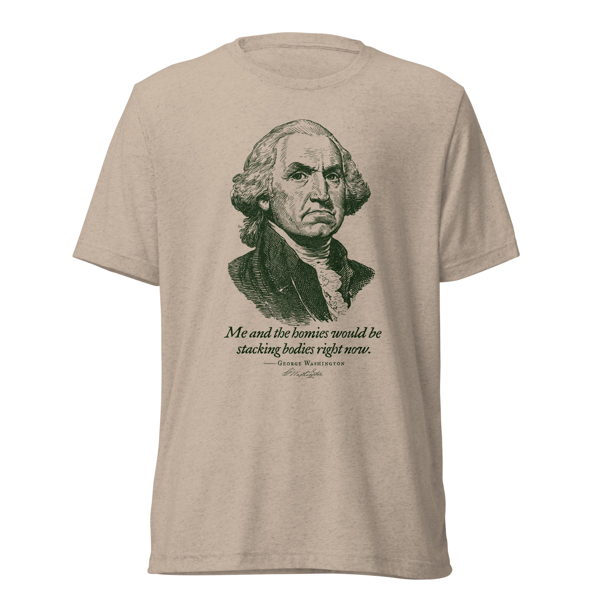 George Washington Me and the Homies Would Be Stacking Tri-blend T-Shirt