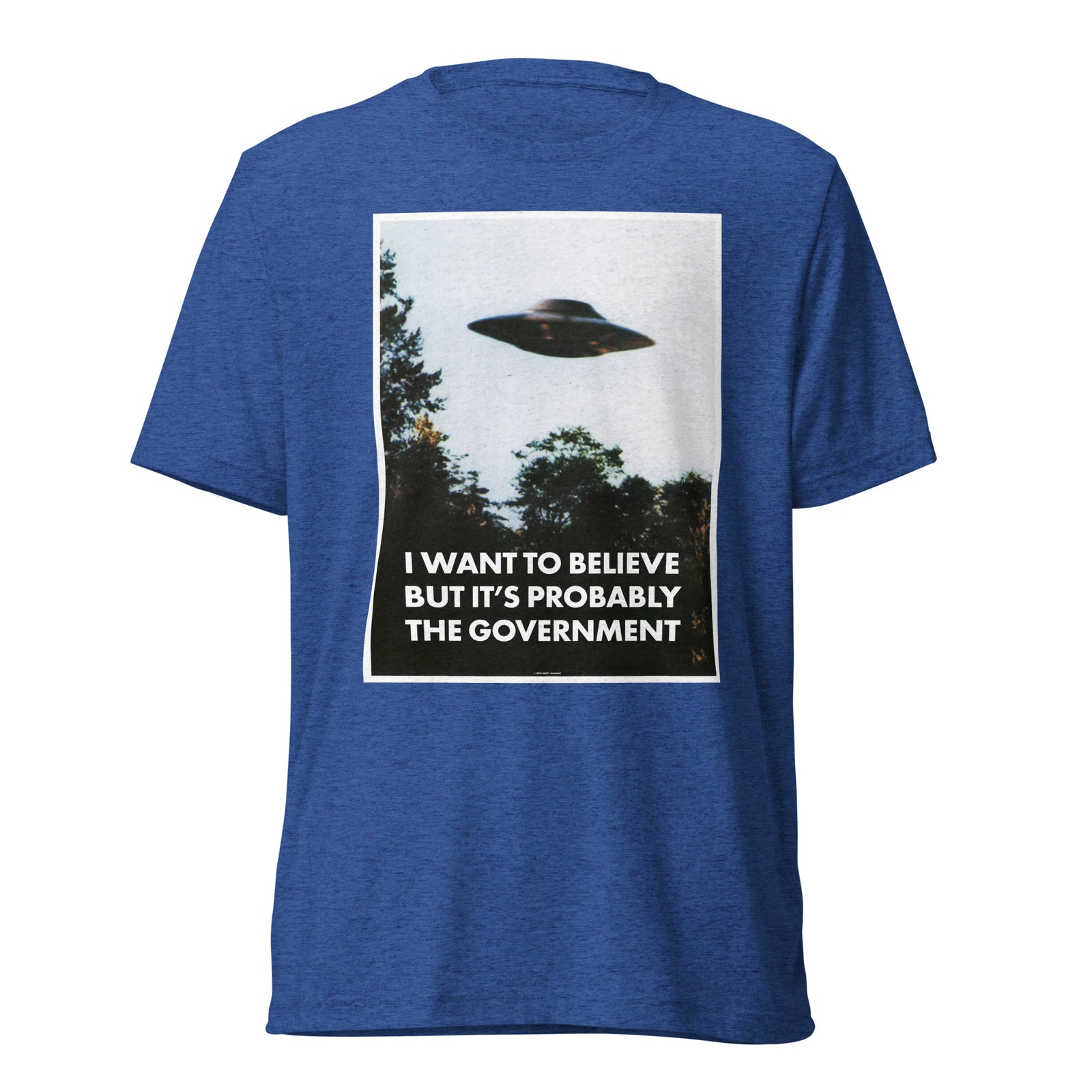 I Want To Believe But It's Probably the Government Tri-blend T-shirt