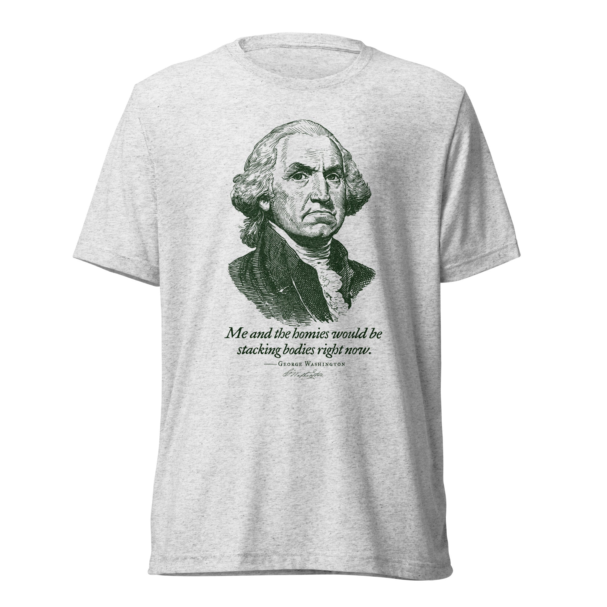 George Washington Me and the Homies Would Be Stacking Tri-blend T-Shirt