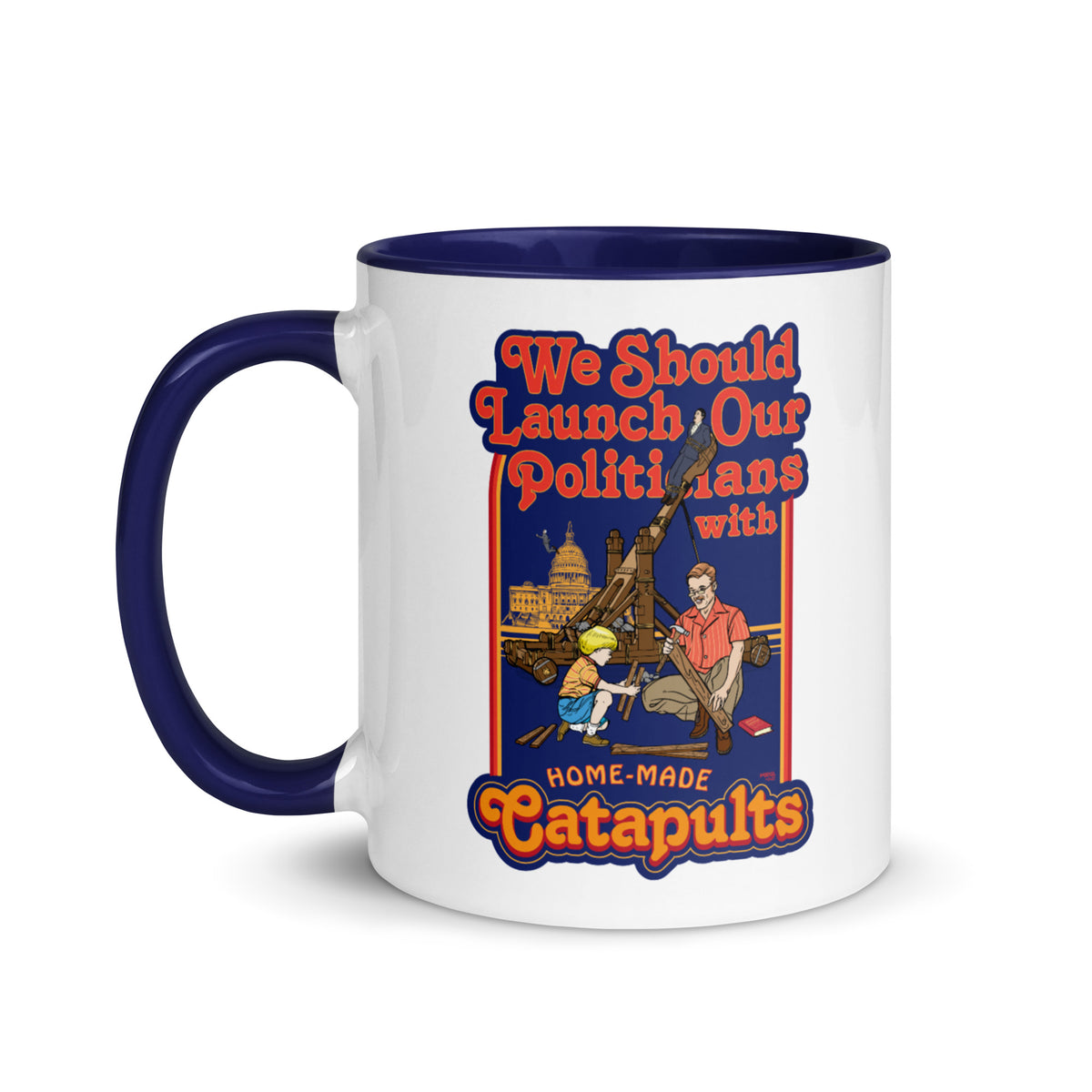 We Should Launch Our Politicians from Catapults Color Mug