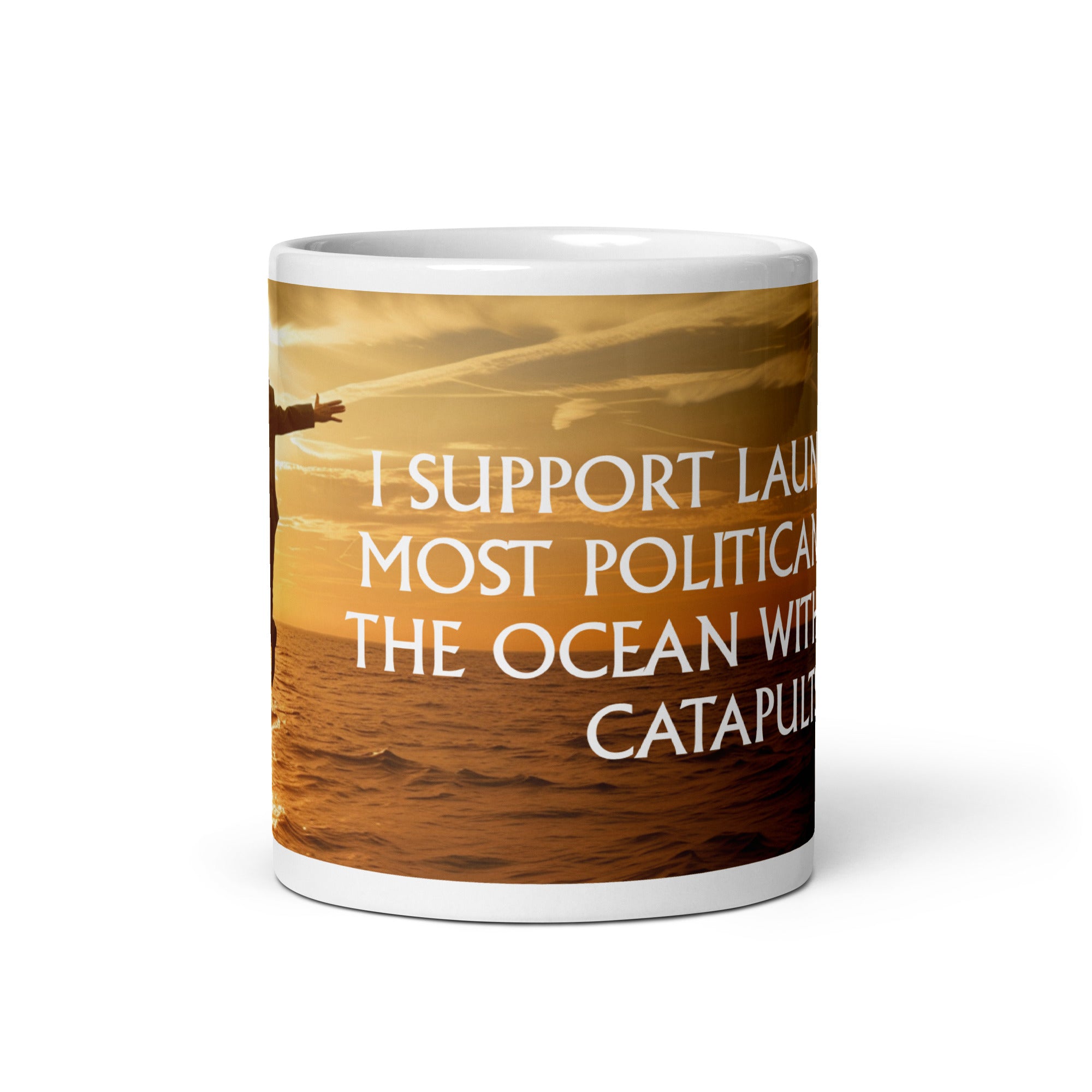 I Support Launching Most Politicians into the Ocean with Giant Catapults Mug