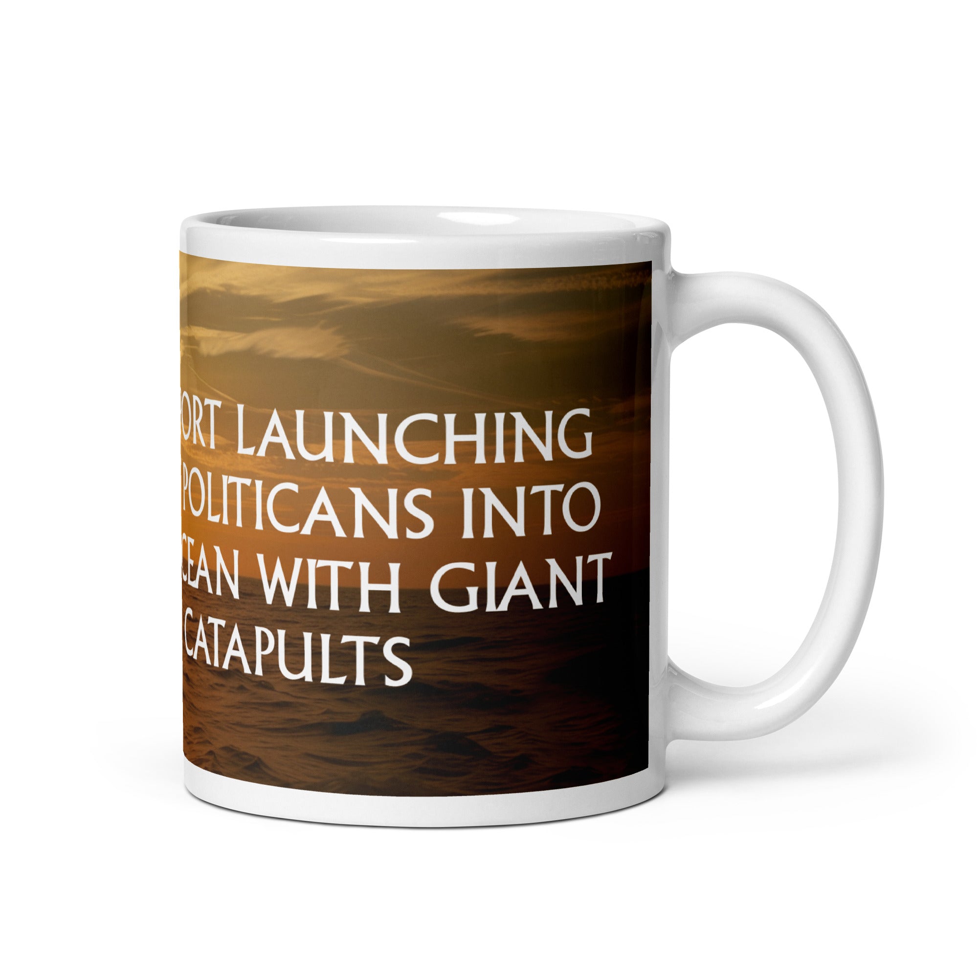 I Support Launching Most Politicians into the Ocean with Giant Catapults Mug