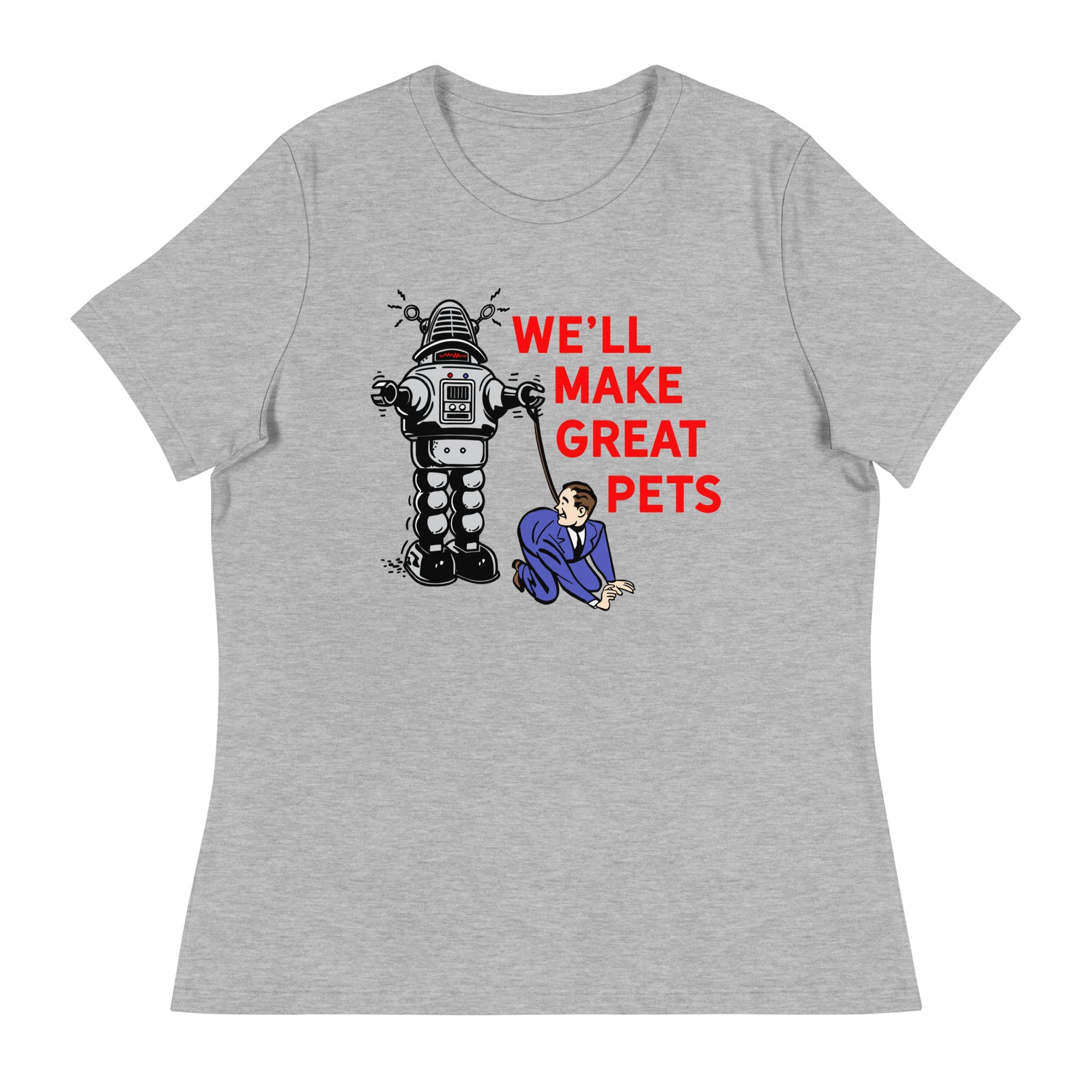 We'll Make Great Pets Artificial Intelligence Women's Relaxed T-Shirt