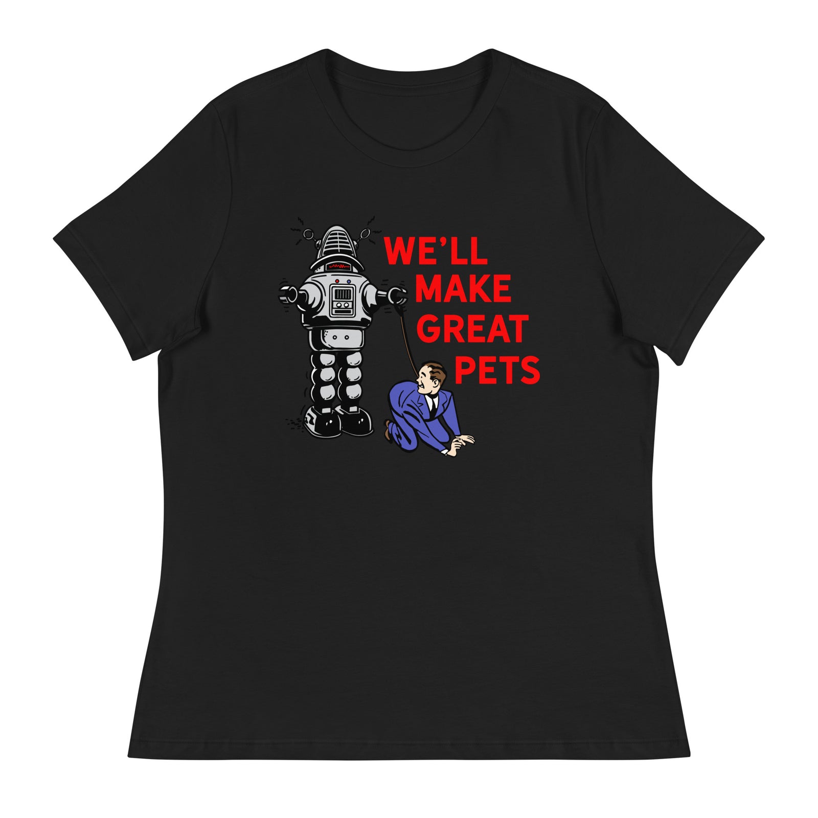 We'll Make Great Pets Artificial Intelligence Women's Relaxed T-Shirt