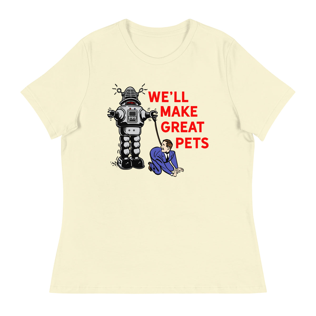 We&#39;ll Make Great Pets Artificial Intelligence Women&#39;s Relaxed T-Shirt