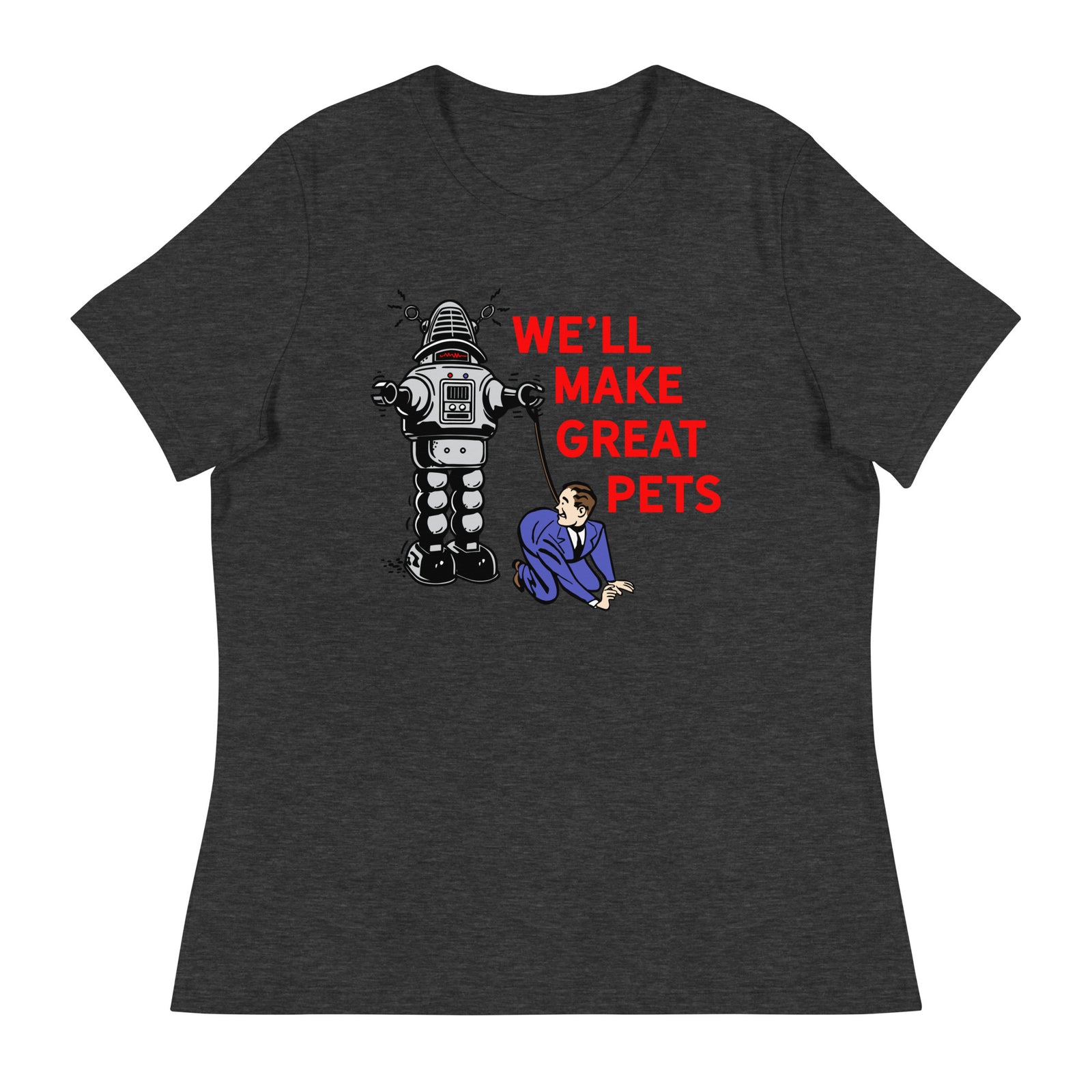 We'll Make Great Pets Artificial Intelligence Women's Relaxed T-Shirt