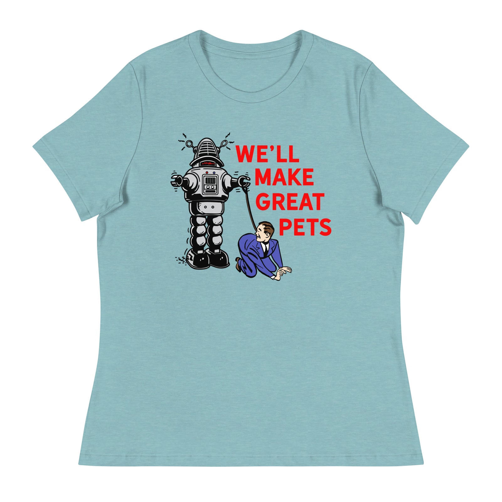 We'll Make Great Pets Artificial Intelligence Women's Relaxed T-Shirt