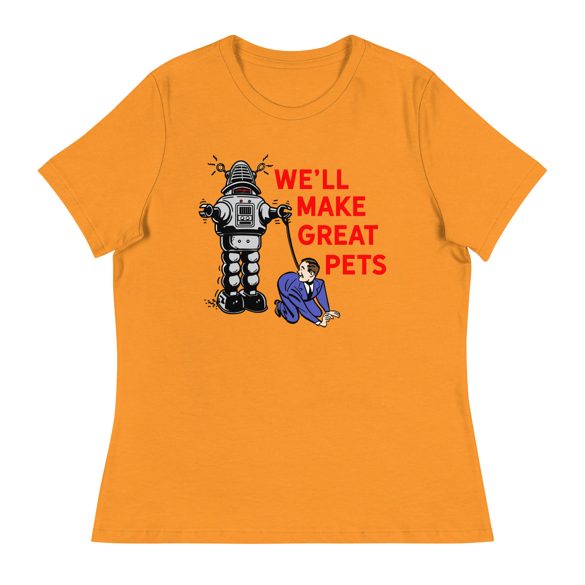 We&#39;ll Make Great Pets Artificial Intelligence Women&#39;s Relaxed T-Shirt