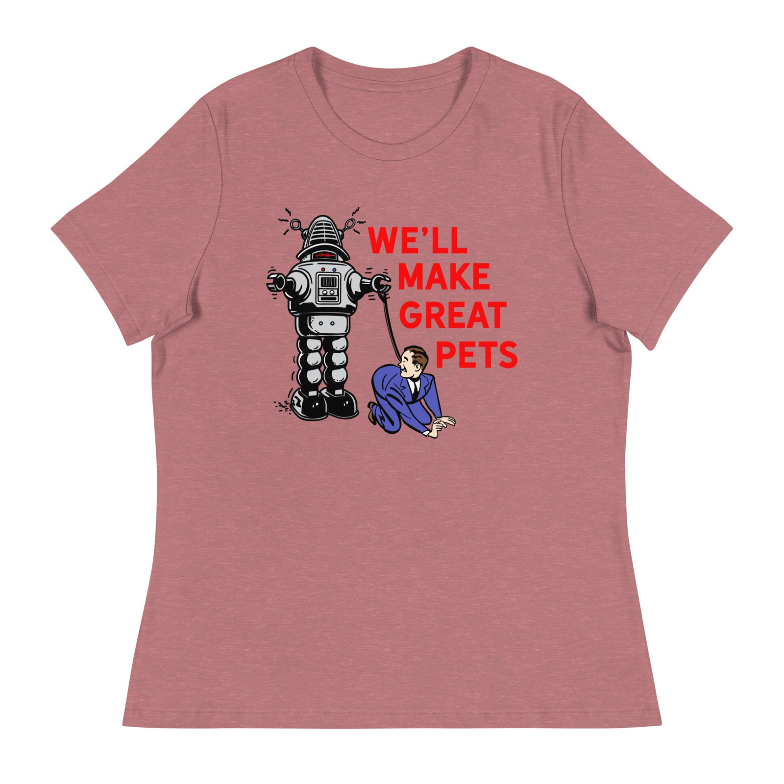 We'll Make Great Pets Artificial Intelligence Women's Relaxed T-Shirt