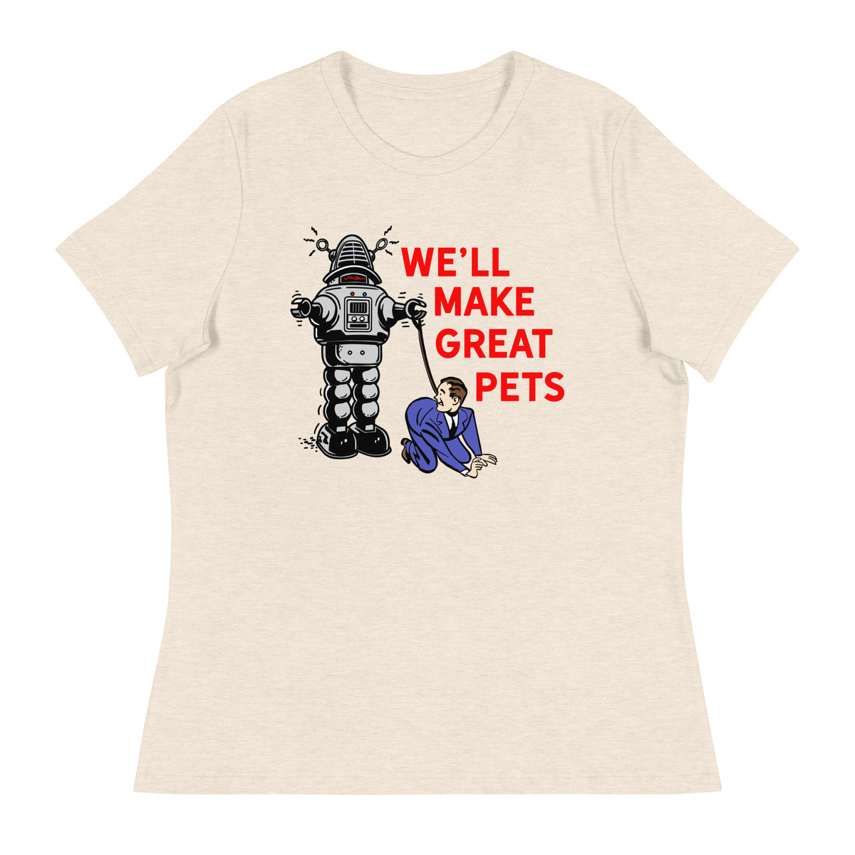 We&#39;ll Make Great Pets Artificial Intelligence Women&#39;s Relaxed T-Shirt