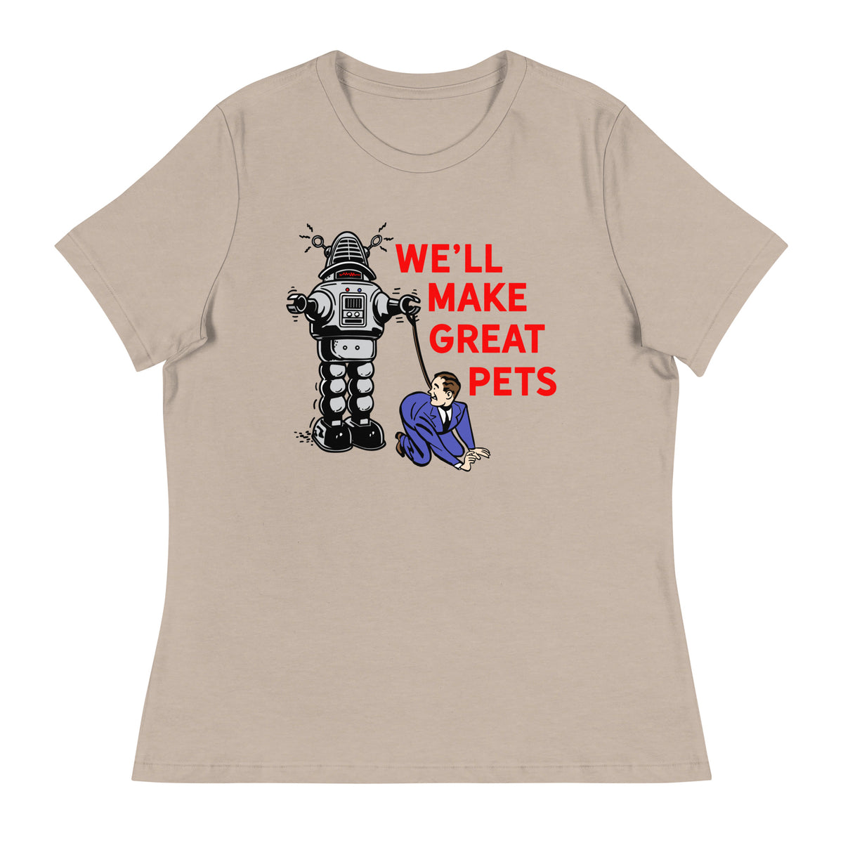 We&#39;ll Make Great Pets Artificial Intelligence Women&#39;s Relaxed T-Shirt
