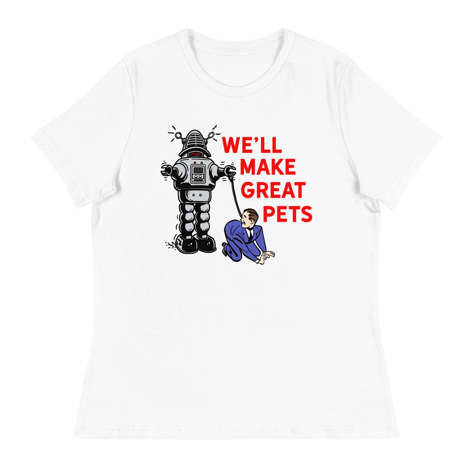 We'll Make Great Pets Artificial Intelligence Women's Relaxed T-Shirt