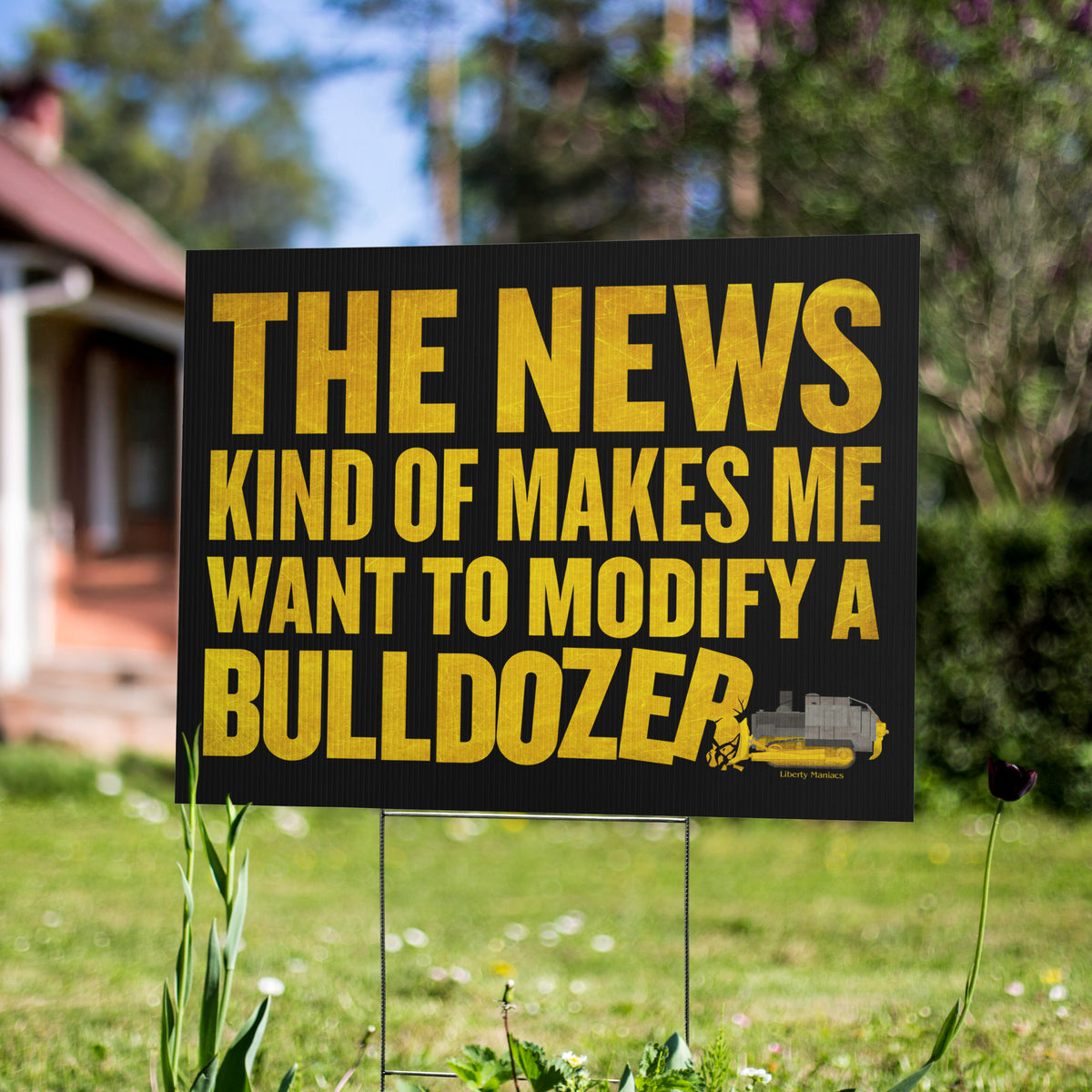 The News Kind of Makes Me Want to Modify a Bulldozer Yard sign