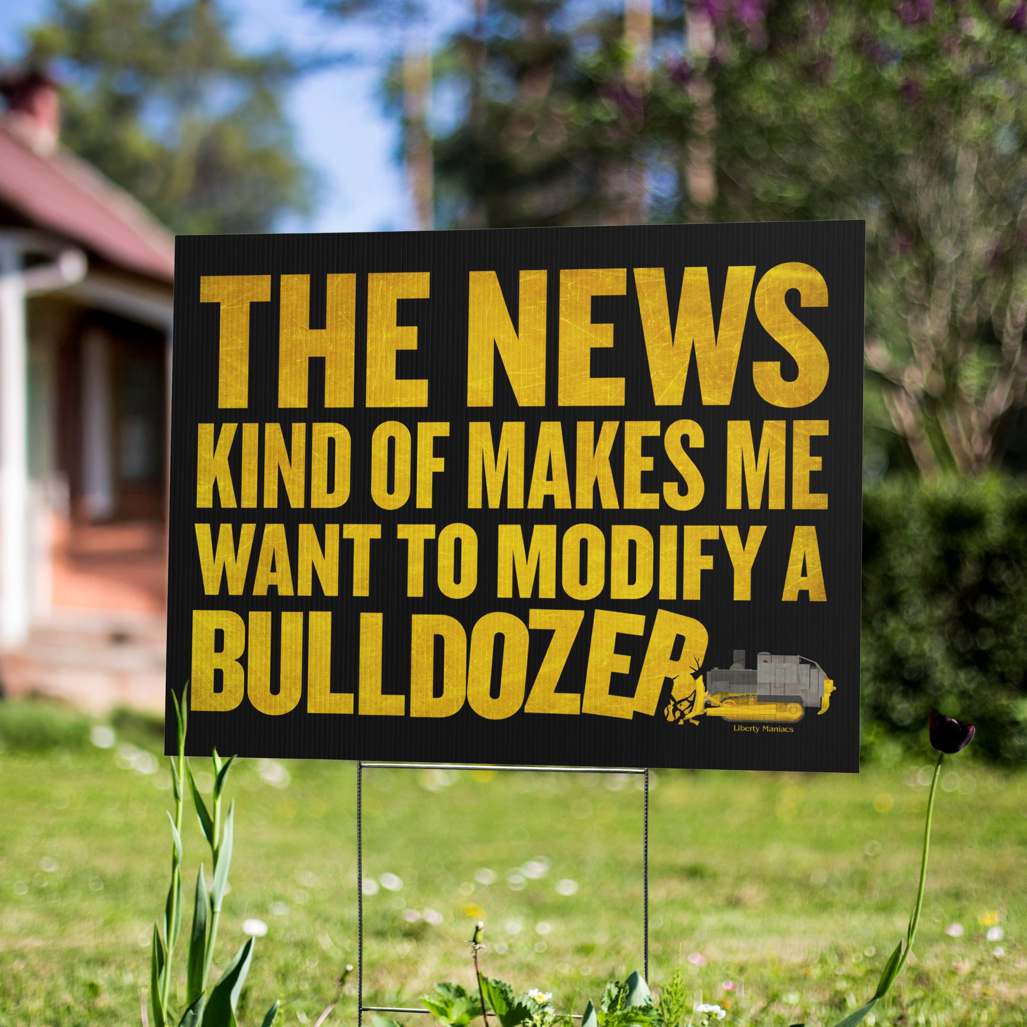 The News Kind of Makes Me Want to Modify a Bulldozer Yard sign