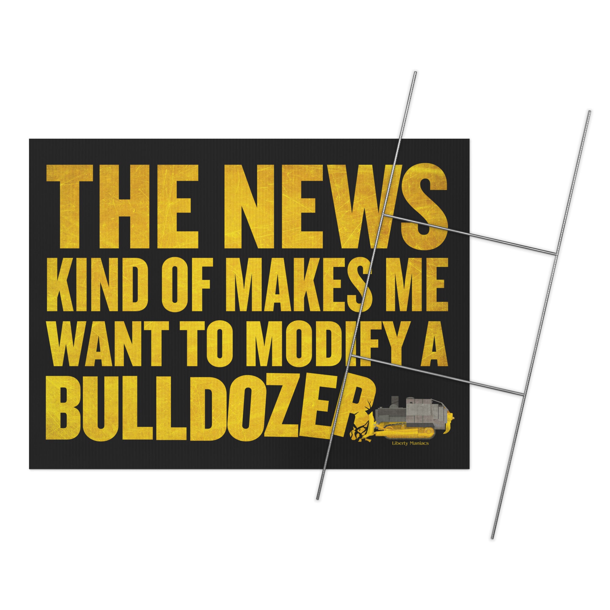 The News Kind of Makes Me Want to Modify a Bulldozer Yard sign