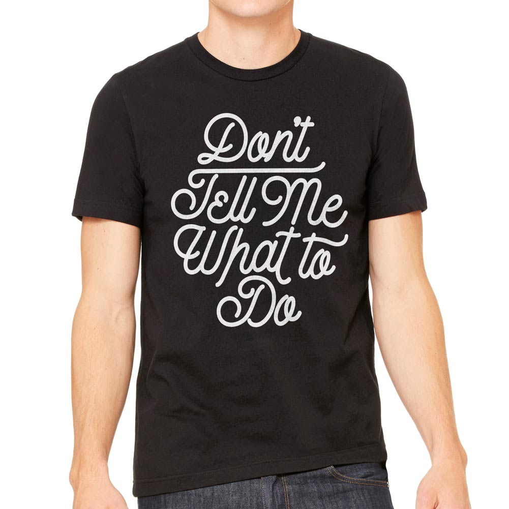 Don&#39;t Tell Me What To Do T-Shirt