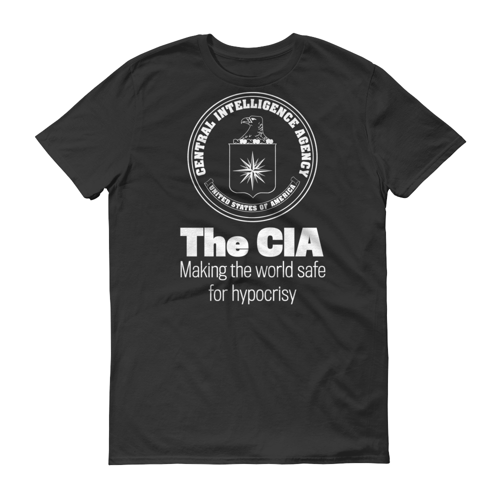 CIA Making the World Safe for Hypocrisy T-Shirt