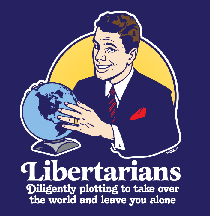 Libertarians Plotting to Take Over the World and Leave You Alone T-Shirt