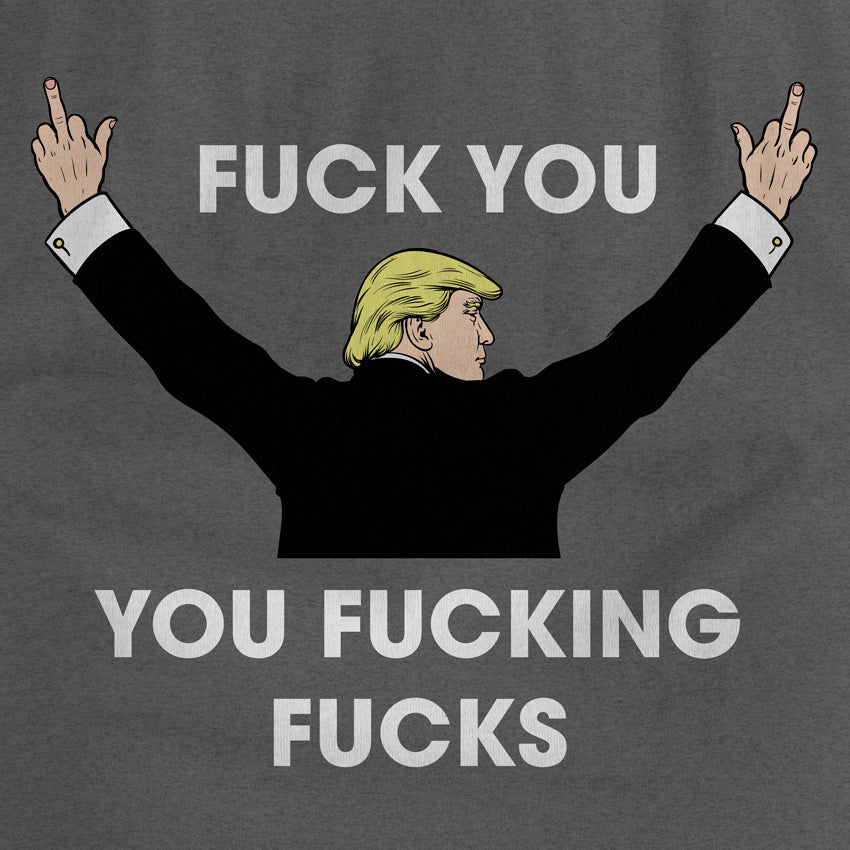 Fuck You You Fucking Fucks Donald Trump shirt by Liberty Maniacs