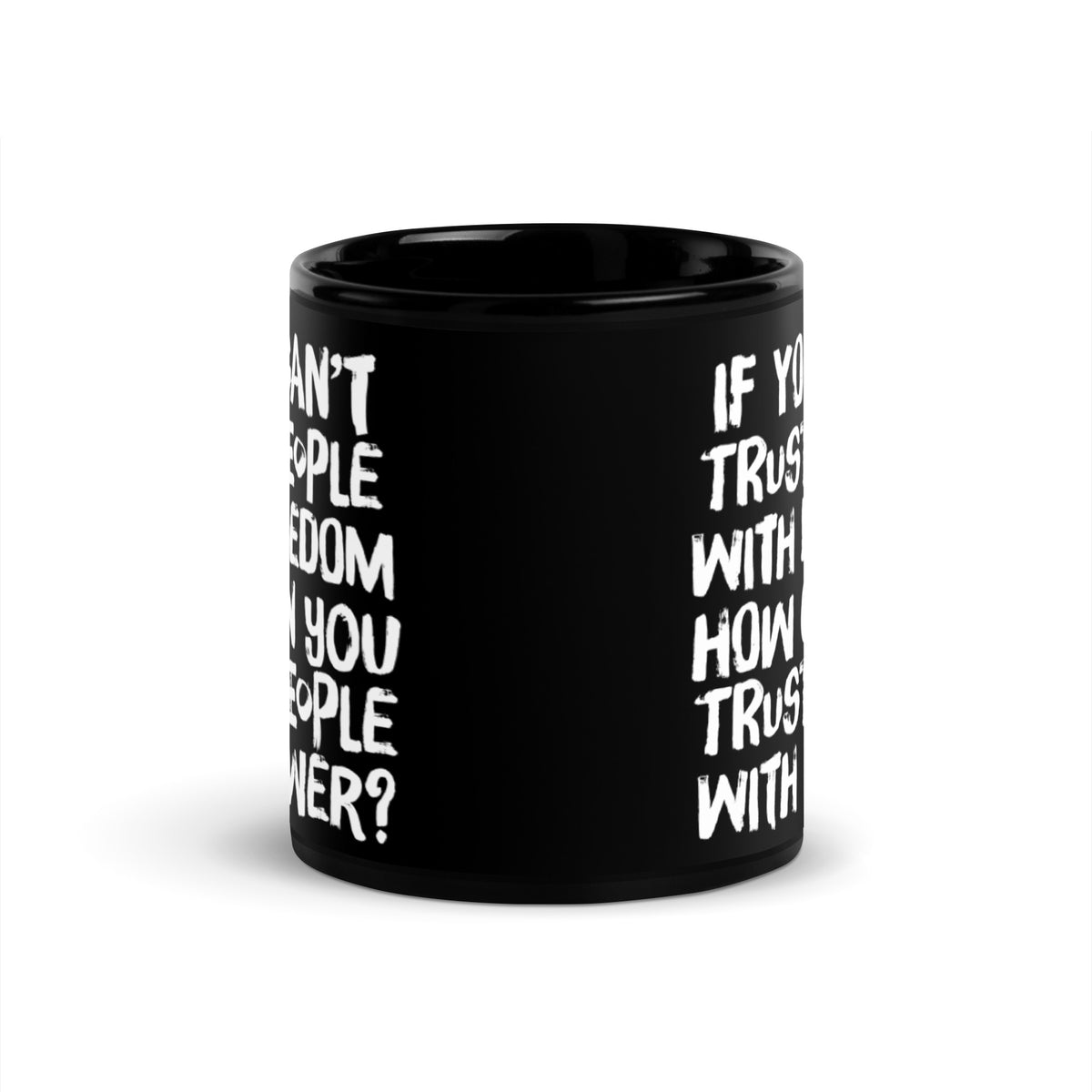 If You Can&#39;t Trust People With Freedom How Can You Trust them With Power Mug