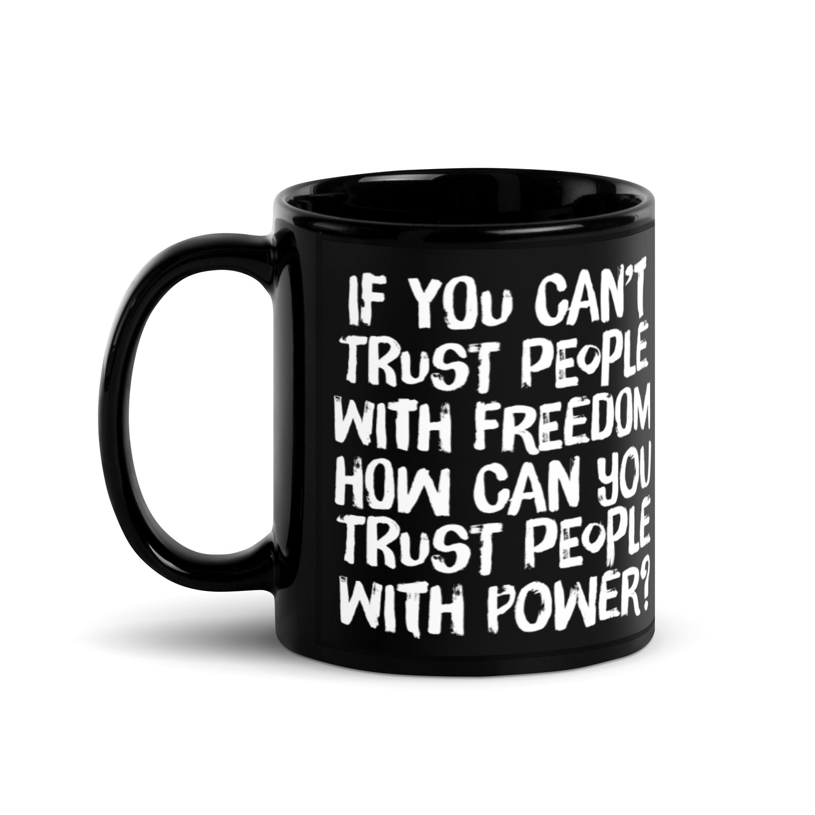 If You Can't Trust People With Freedom How Can You Trust them With Power Mug