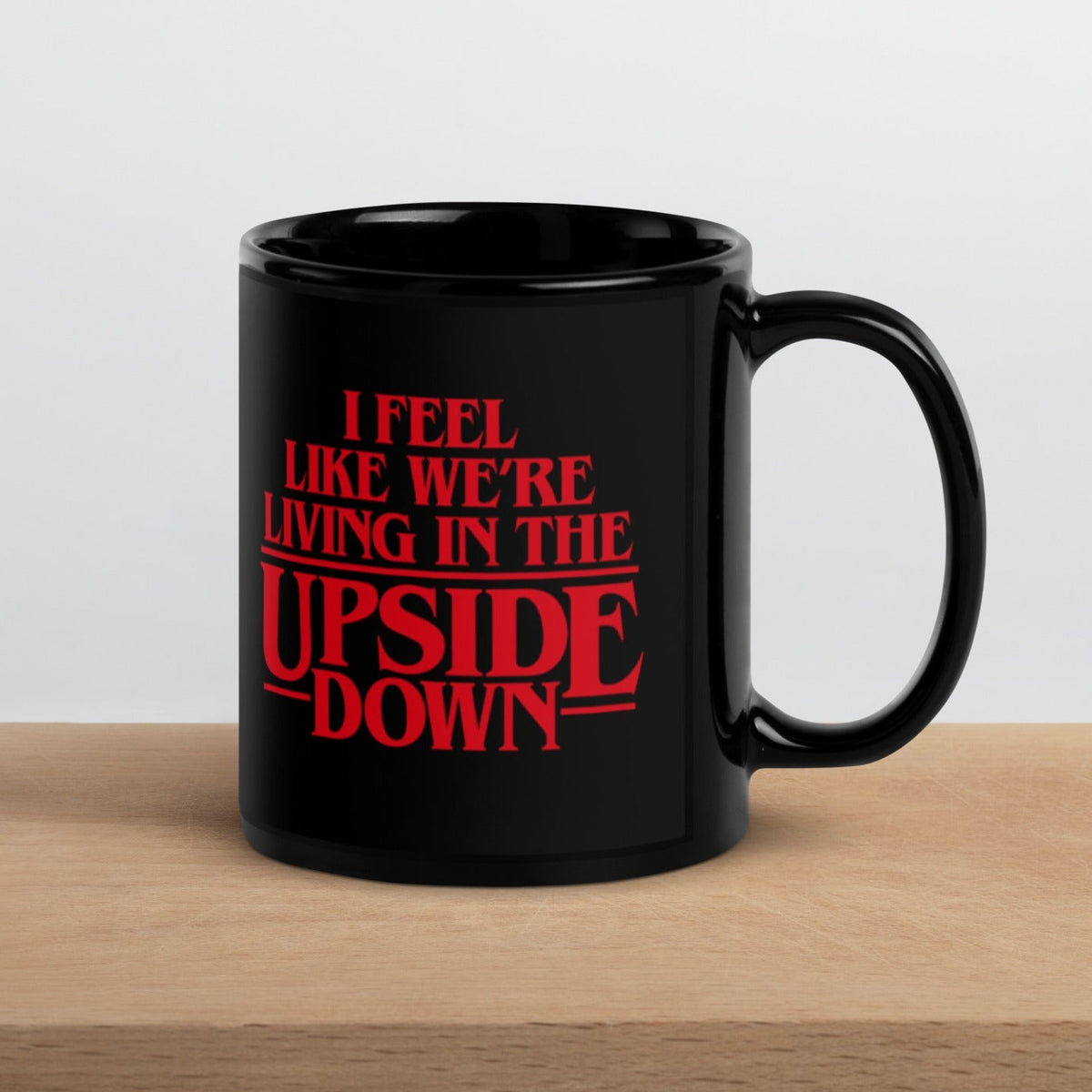 I Feel Like We&#39;re Living In The Upside Down Mug