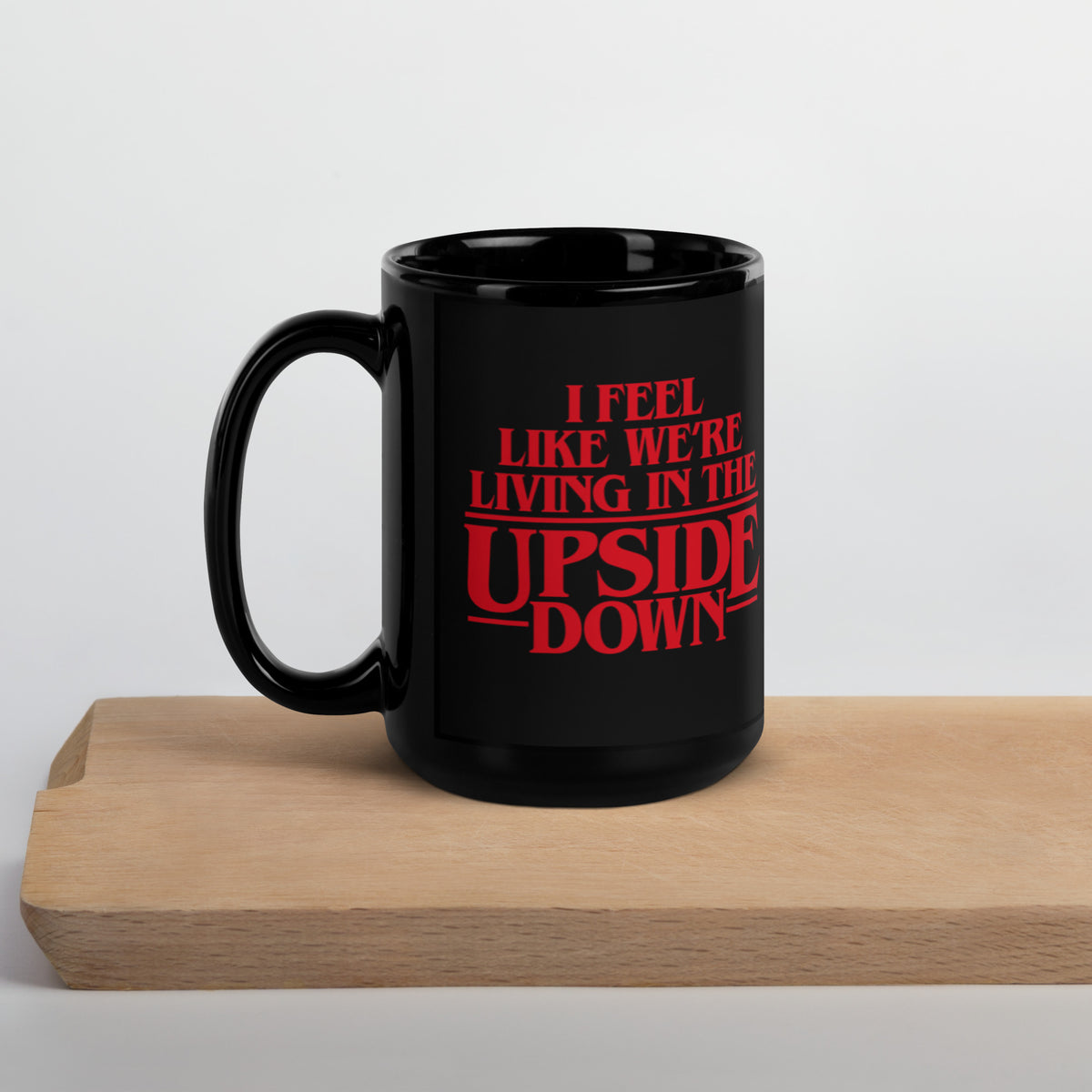 I Feel Like We&#39;re Living In The Upside Down Mug