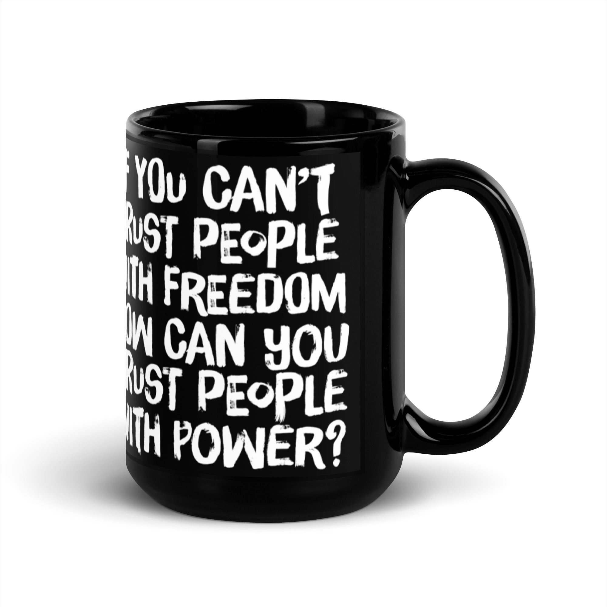 If You Can't Trust People With Freedom How Can You Trust them With Power Mug
