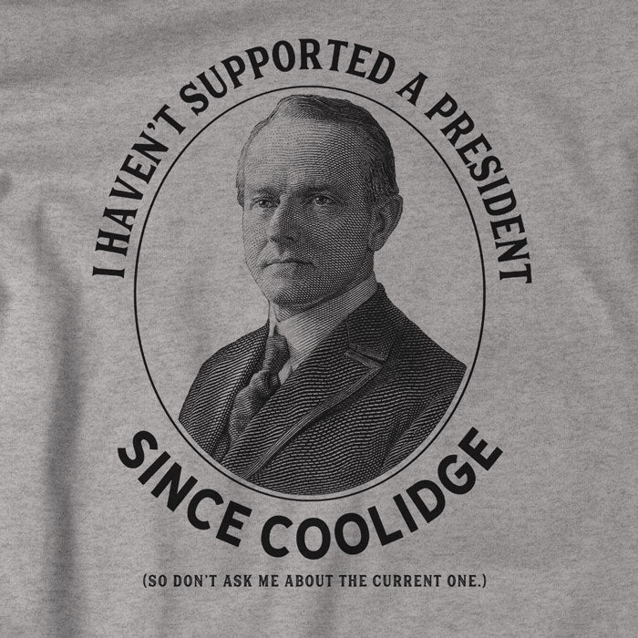 I Haven't Supported A President Since Coolidge T-Shirt