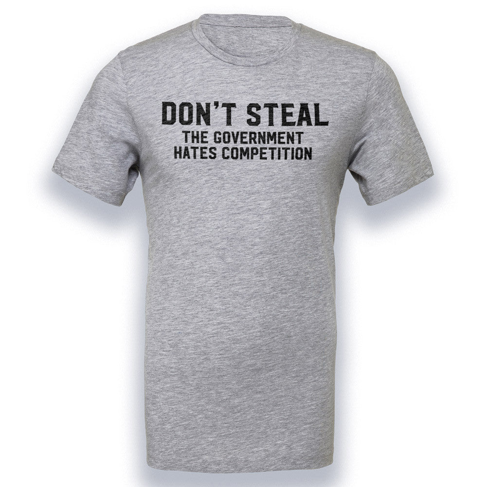 Don&#39;t Steal The Government Hates Competition T-Shirt
