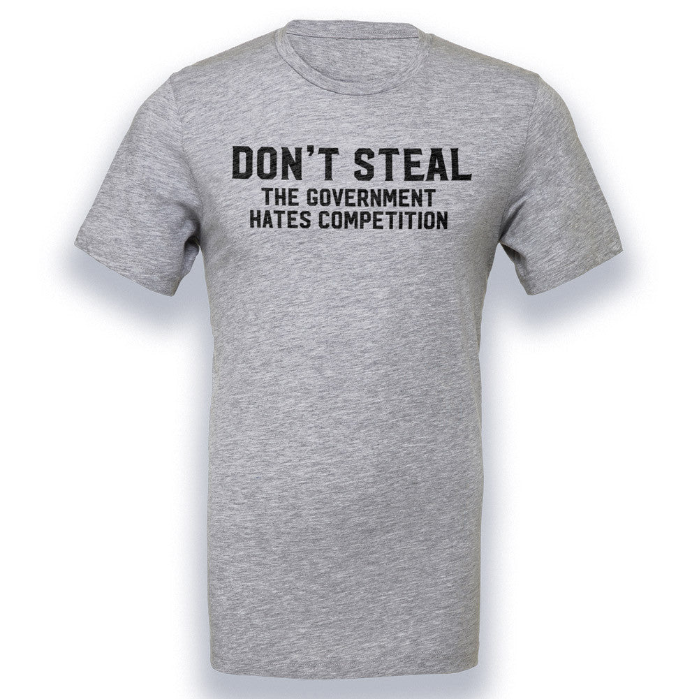 Don't Steal The Government Hates Competition T-Shirt