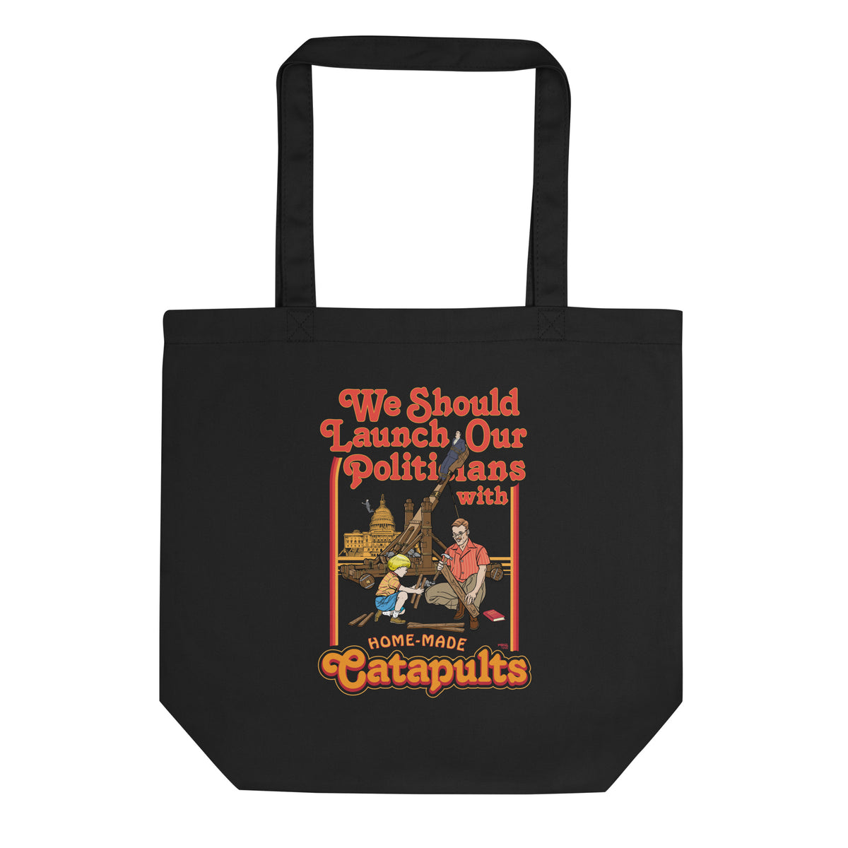 We Should Launch Our Politicians from Catapults Eco Tote Bag