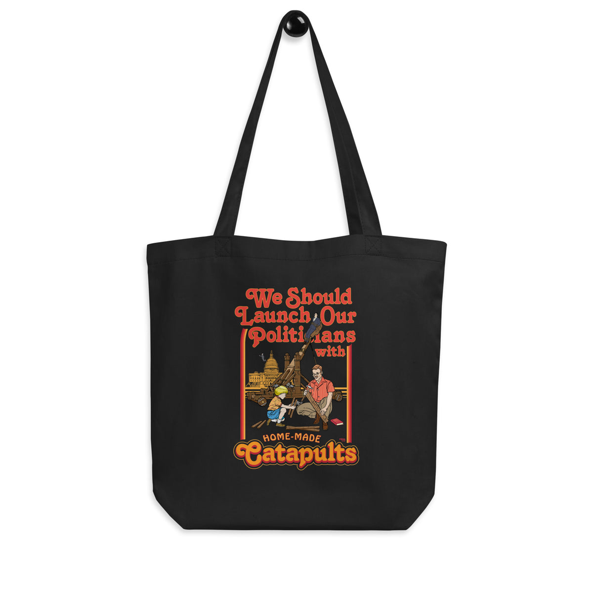 We Should Launch Our Politicians from Catapults Eco Tote Bag
